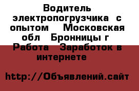 Водитель электропогрузчика (с опытом) - Московская обл., Бронницы г. Работа » Заработок в интернете   